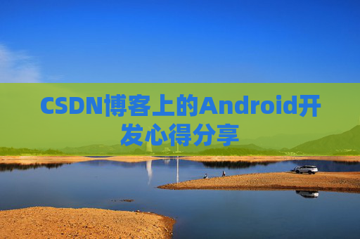 CSDN博客上的Android开发心得分享
